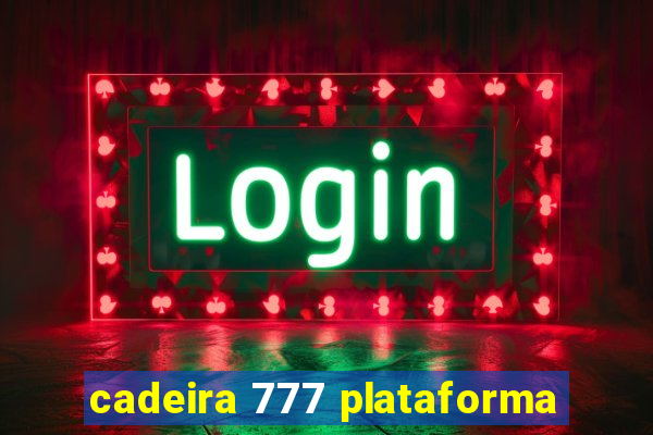 cadeira 777 plataforma